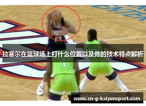 拉塞尔在篮球场上打什么位置以及他的技术特点解析 拉塞尔在篮球场上打什么位置以及他的技术特点解析
