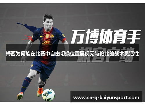 梅西为何能在比赛中自由切换位置展现无与伦比的战术灵活性