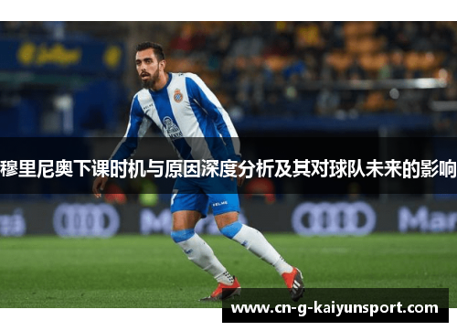 穆里尼奥下课时机与原因深度分析及其对球队未来的影响 穆里尼奥下课时机与原因深度分析及其对球队未来的影响