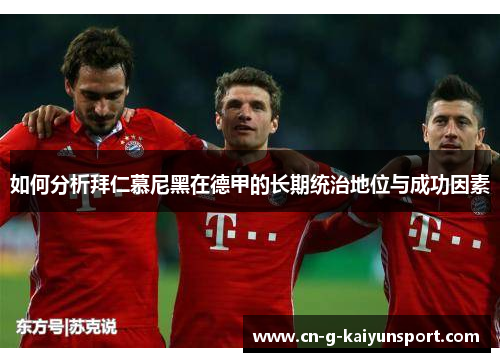 如何分析拜仁慕尼黑在德甲的长期统治地位与成功因素