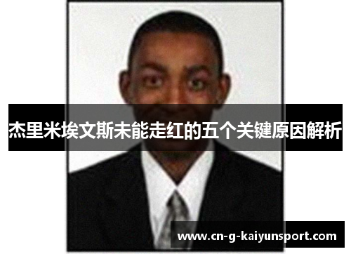 杰里米埃文斯未能走红的五个关键原因解析 杰里米埃文斯未能走红的五个关键原因解析