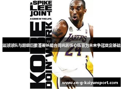 篮球球队与超级巨星签署长期合同巩固核心阵容为未来争冠奠定基础 篮球球队与超级巨星签署长期合同巩固核心阵容为未来争冠奠定基础