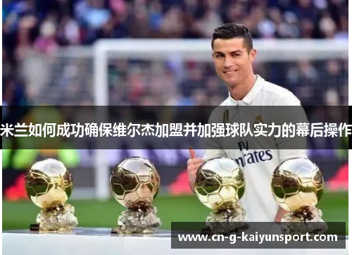 米兰如何成功确保维尔杰加盟并加强球队实力的幕后操作