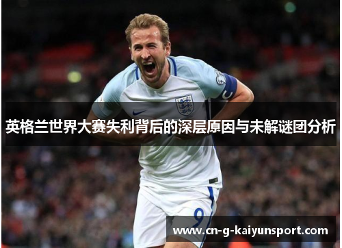 英格兰世界大赛失利背后的深层原因与未解谜团分析 英格兰世界大赛失利背后的深层原因与未解谜团分析