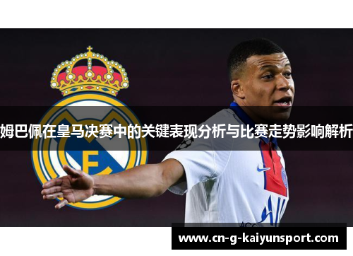 姆巴佩在皇马决赛中的关键表现分析与比赛走势影响解析
