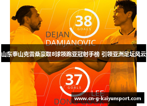 山东泰山克雷桑豪取8球领跑亚冠射手榜 引领亚洲足坛风云 山东泰山克雷桑豪取8球领跑亚冠射手榜 引领亚洲足坛风云