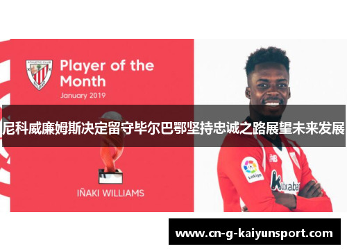 尼科威廉姆斯决定留守毕尔巴鄂坚持忠诚之路展望未来发展