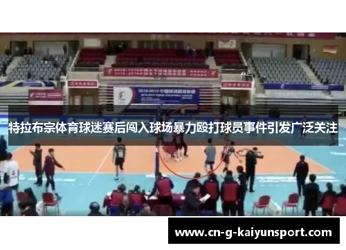 特拉布宗体育球迷赛后闯入球场暴力殴打球员事件引发广泛关注 特拉布宗体育球迷赛后闯入球场暴力殴打球员事件引发广泛关注