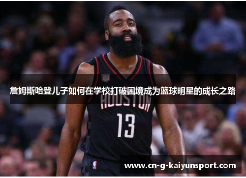 詹姆斯哈登儿子如何在学校打破困境成为篮球明星的成长之路
