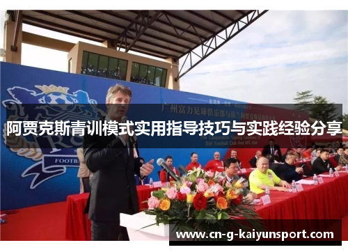 阿贾克斯青训模式实用指导技巧与实践经验分享 阿贾克斯青训模式实用指导技巧与实践经验分享