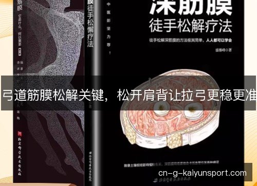 弓道筋膜松解关键,松开肩背让拉弓更稳更准 弓道筋膜松解关键,松开肩背让拉弓更稳更准
